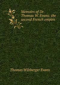 Memoirs of Dr. Thomas W. Evans: the second French empire