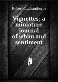 Vignettes; a miniature journal of whim and sentiment
