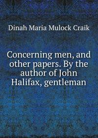 Concerning men, and other papers. By the author of John Halifax, gentleman