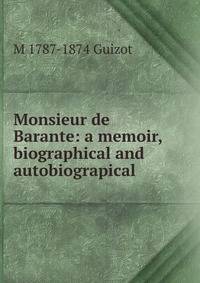 Monsieur de Barante: a memoir, biographical and autobiograpical