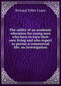 The utility of an academic education for young men who have to earn their own living and who expect to pursue a commercial life: an investigation