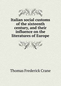Italian social customs of the sixteenth century, and their influence on the literatures of Europe