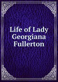 Life of Lady Georgiana Fullerton