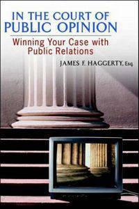 In the Court of Public Opinion. Winning Your Case with Public Relations