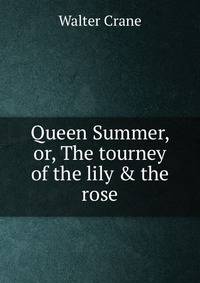 Queen Summer, or, The tourney of the lily &amp; the rose