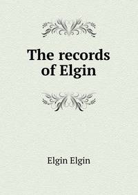 The records of Elgin