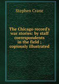 The Chicago record's war stories: by staff correspondents in the field ; copiously illustrated