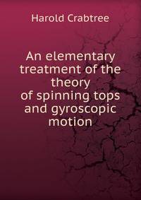 An elementary treatment of the theory of spinning tops and gyroscopic motion