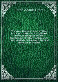 The great thousand years written in the year 1908, and first printed in Pax, the magazine of the Benedictines of Caldey, in December, 1910, to which . in January, 1918, and called Ten years after