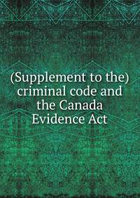 (Supplement to the) criminal code and the Canada Evidence Act