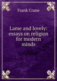 Lame and lovely: essays on religion for modern minds