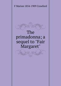 The primadonna; a sequel to "Fair Margaret"
