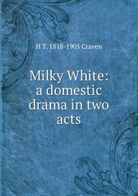 Milky White: a domestic drama in two acts