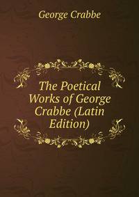 The Poetical Works of George Crabbe (Latin Edition)