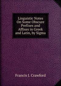 Linguistic Notes On Some Obscure Prefixes and Affixes in Greek and Latin, by Sigma