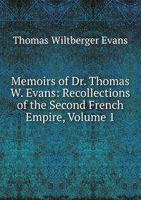 Memoirs of Dr. Thomas W. Evans: Recollections of the Second French Empire, Volume 1