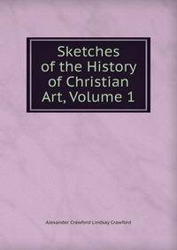 Sketches of the History of Christian Art, Volume 1