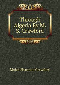 Through Algeria By M.S. Crawford.