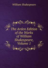 The Arden Edition of the Works of William Shakespeare, Volume 1