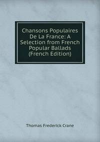 Chansons Populaires De La France: A Selection from French Popular Ballads (French Edition)