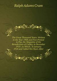 The Great Thousand Years: Written in the Year 1908 and First Printed in Pax, the Magazine of the Benedictines of Caldey, in December 1910 ; to Which . in January 1918 and Called Ten Years After