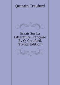 Essais Sur La Litterature Francaise By Q. Craufurd. (French Edition)