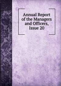 Annual Report of the Managers and Officers, Issue 20