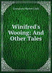 Winifred's Wooing: And Other Tales