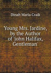 Young Mrs. Jardine, by the Author of 'john Halifax, Gentleman'.