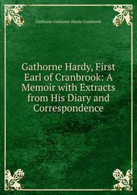 Gathorne Hardy, First Earl of Cranbrook: A Memoir with Extracts from His Diary and Correspondence