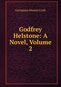 Godfrey Helstone: A Novel, Volume 2