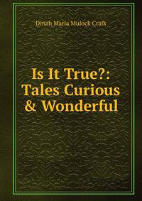 Is It True?: Tales Curious &amp; Wonderful