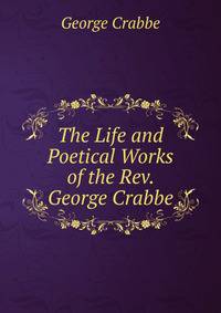 The Life and Poetical Works of the Rev. George Crabbe
