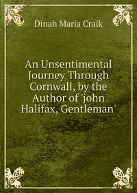 An Unsentimental Journey Through Cornwall, by the Author of 'john Halifax, Gentleman'.