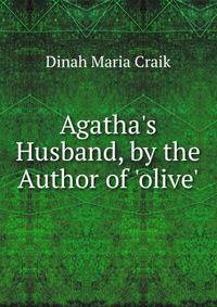 Agatha's Husband, by the Author of 'olive'.