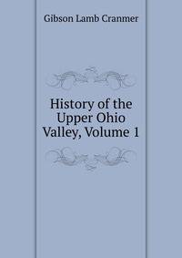 History of the Upper Ohio Valley, Volume 1