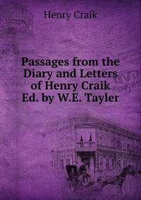 Passages from the Diary and Letters of Henry Craik Ed. by W.E. Tayler