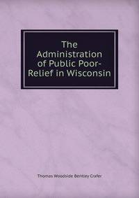 The Administration of Public Poor-Relief in Wisconsin