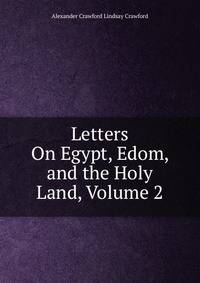 Letters On Egypt, Edom, and the Holy Land, Volume 2