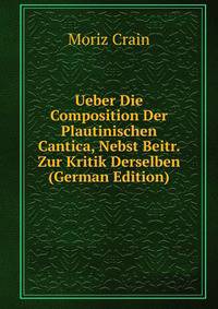 Ueber Die Composition Der Plautinischen Cantica, Nebst Beitr. Zur Kritik Derselben (German Edition)