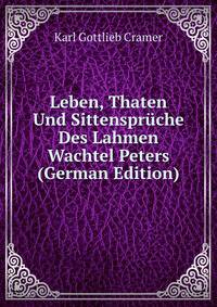 Leben, Thaten Und Sittenspruche Des Lahmen Wachtel Peters (German Edition)