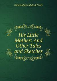 His Little Mother: And Other Tales and Sketches