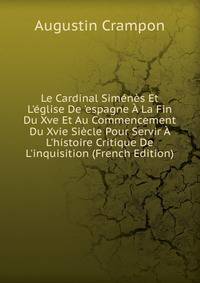 Le Cardinal Sim?n?s Et L'?glise De 'espagne ? La Fin Du Xve Et Au Commencement Du Xvie Si?cle Pour Servir ? L'histoire Critique De L'inquisition (French Edition)