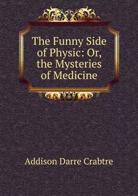 The Funny Side of Physic: Or, the Mysteries of Medicine