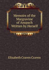 Memoirs of the Margravine of Anspach Written by Herself