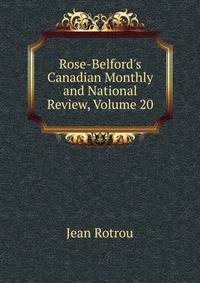 Rose-Belford's Canadian Monthly and National Review, Volume 20