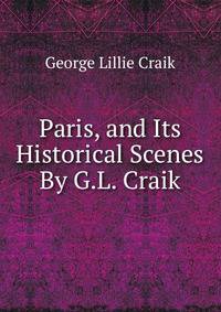 Paris, and Its Historical Scenes By G.L. Craik.