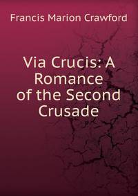 Via Crucis: A Romance of the Second Crusade