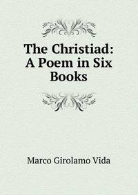 The Christiad: A Poem in Six Books