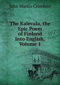 The Kalevala, the Epic Poem of Finland Into English, Volume 1